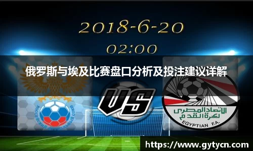 俄罗斯与埃及比赛盘口分析及投注建议详解