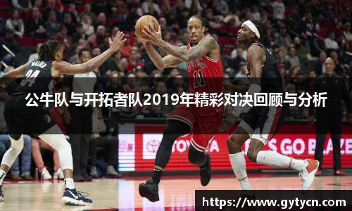 公牛队与开拓者队2019年精彩对决回顾与分析